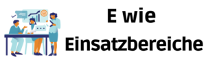 E wie Einsatzbereiche